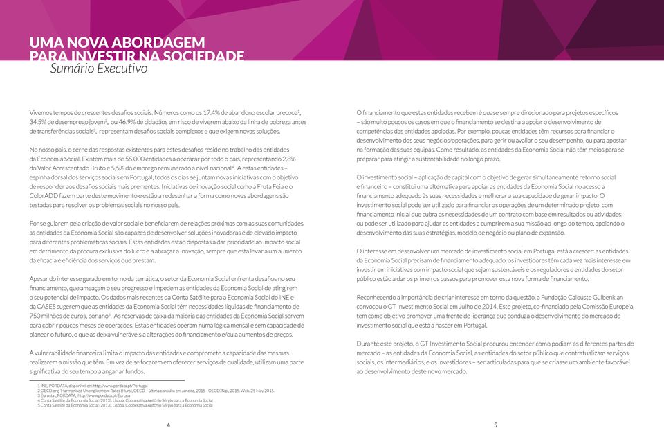 No nosso país, o cerne das respostas existentes para estes desafios reside no trabalho das entidades da Economia Social.