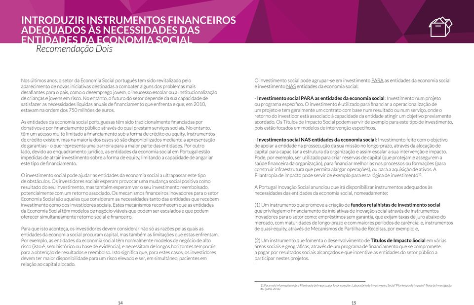 em risco. No entanto, o futuro do setor depende da sua capacidade de satisfazer as necessidades líquidas anuais de financiamento que enfrenta e que, em 2010, estavam na ordem dos 750 milhões de euros.