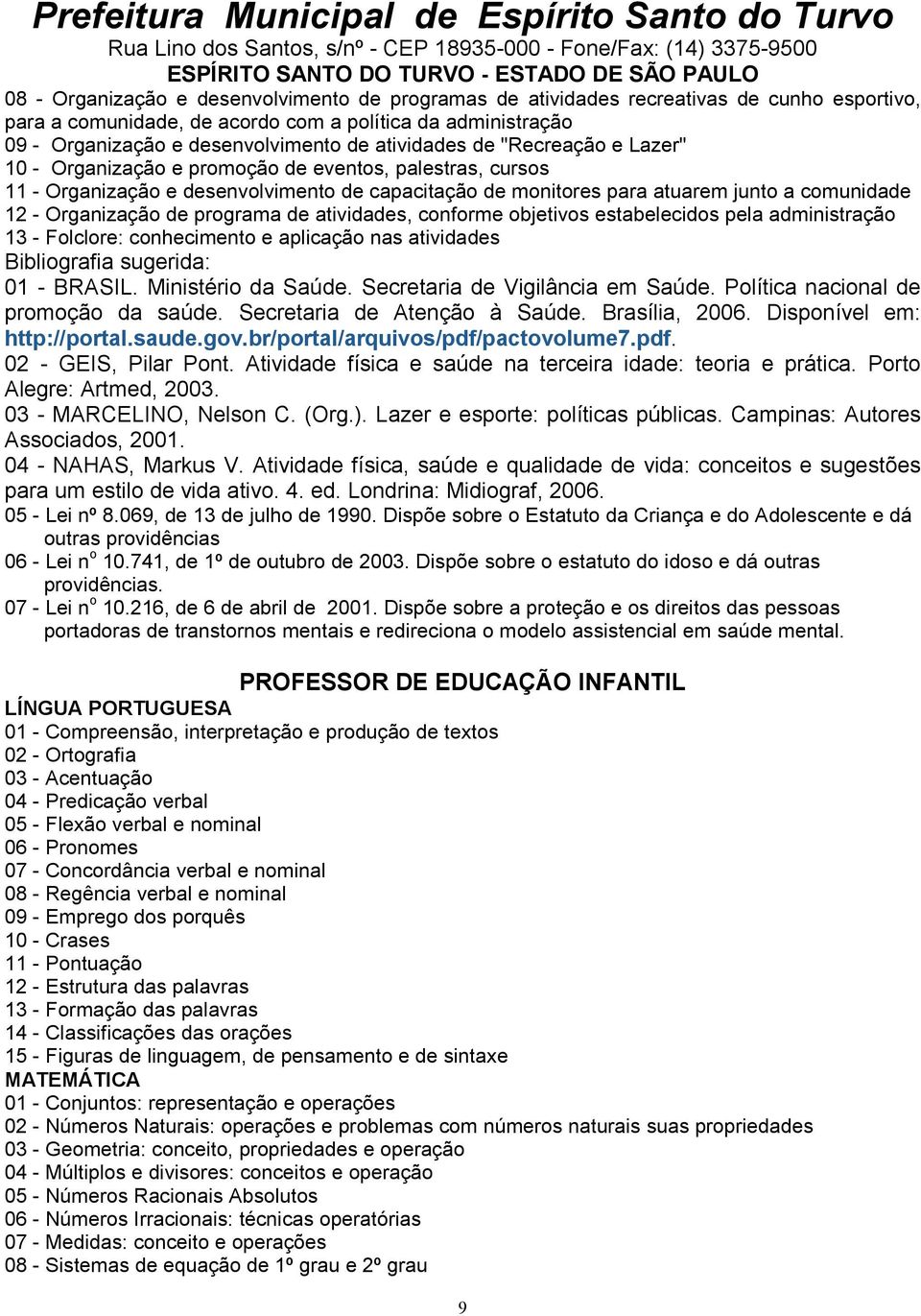 Organização de programa de atividades, conforme objetivos estabelecidos pela administração 13 - Folclore: conhecimento e aplicação nas atividades Bibliografia sugerida: 01 - BRASIL.