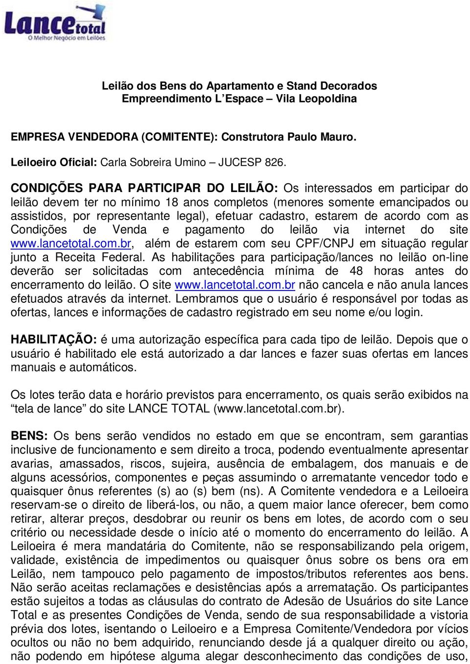cadastro, estarem de acordo com as Condições de Venda e pagamento do leilão via internet do site www.lancetotal.com.br, além de estarem com seu CPF/CNPJ em situação regular junto a Receita Federal.