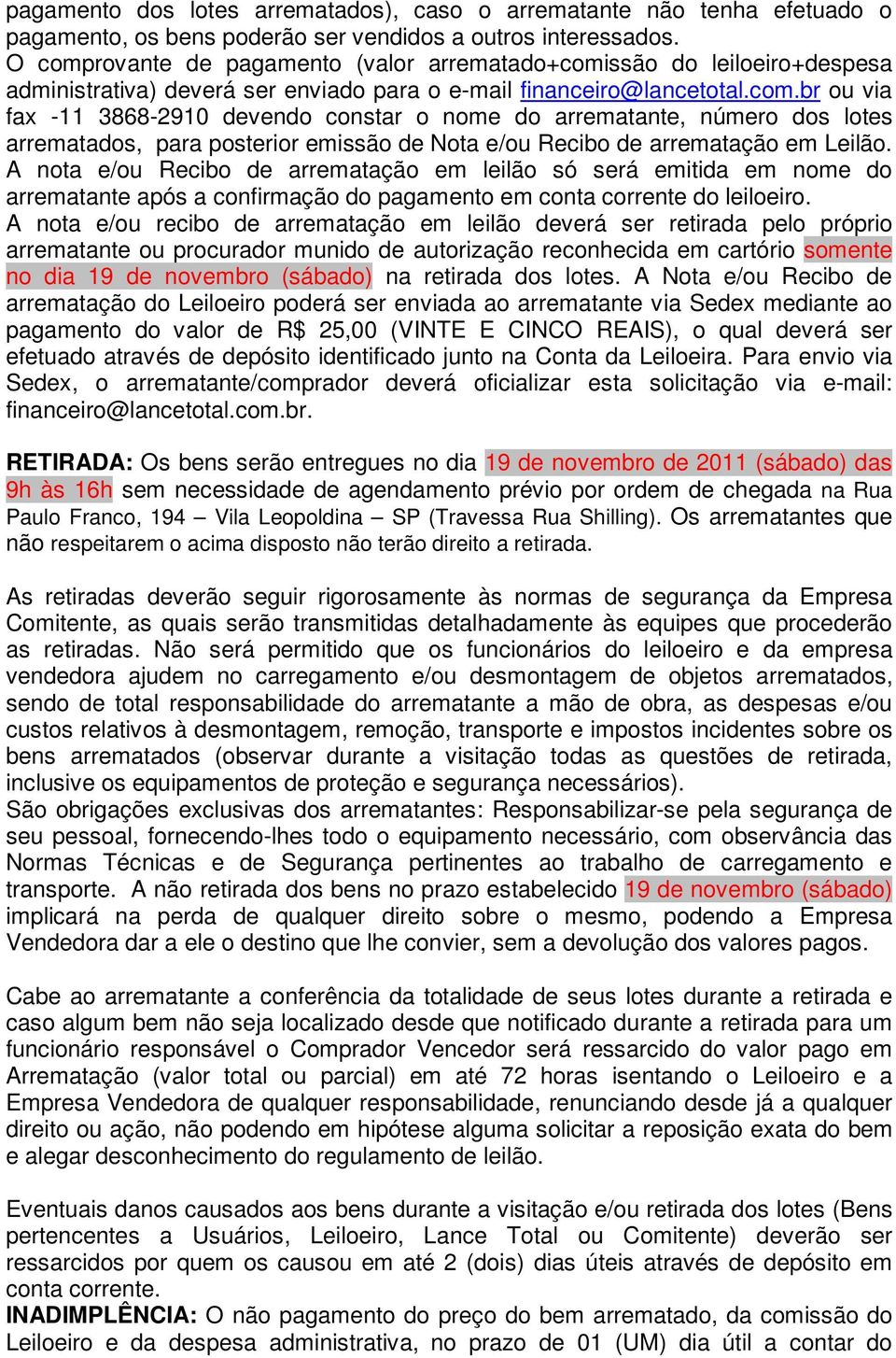 A nota e/ou Recibo de arrematação em leilão só será emitida em nome do arrematante após a confirmação do pagamento em conta corrente do leiloeiro.