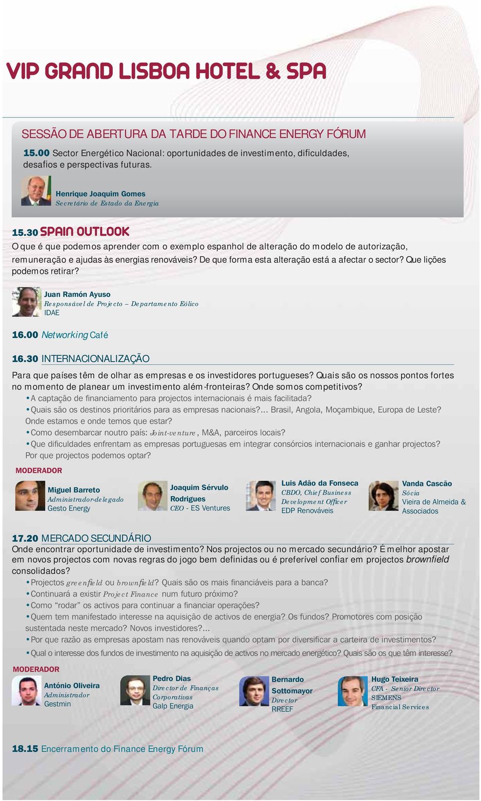 De que forma esta alteração está a afectar o sector? Que lições podemos retirar? Juan Ramón Ayuso Responsável de Projecto Departamento Eólico IDAE 16.00 Networking Café 16.