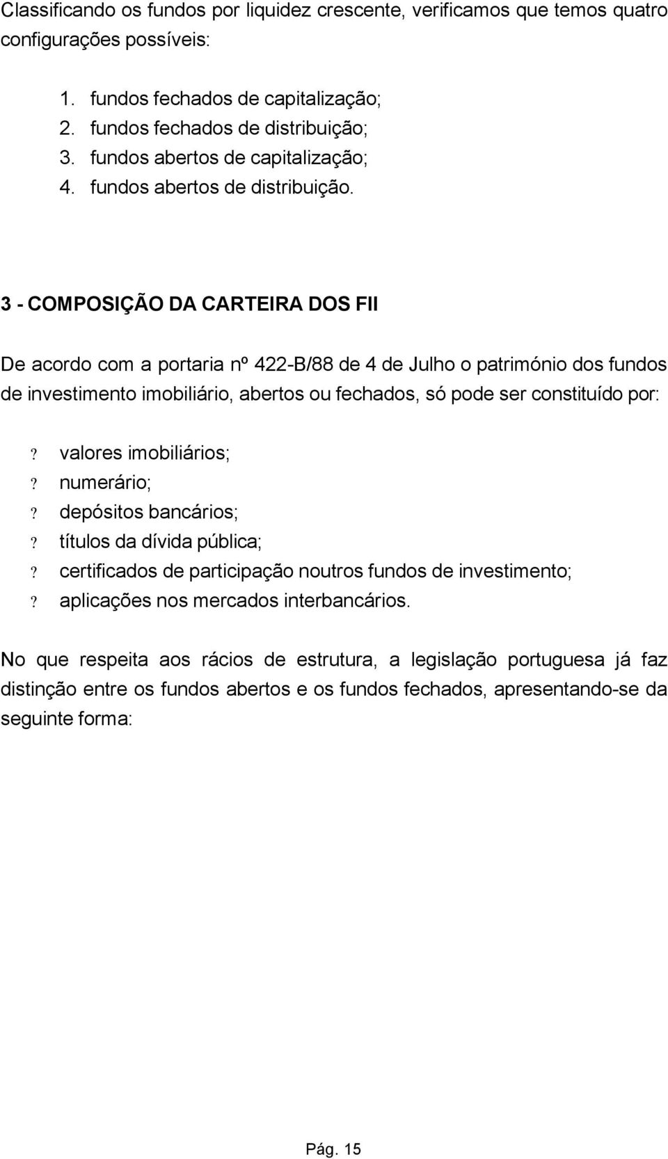 3 - COMPOSIÇÃO DA CARTEIRA DOS FII De acordo com a portaria nº 422-B/88 de 4 de Julho o património dos fundos de investimento imobiliário, abertos ou fechados, só pode ser constituído por:?