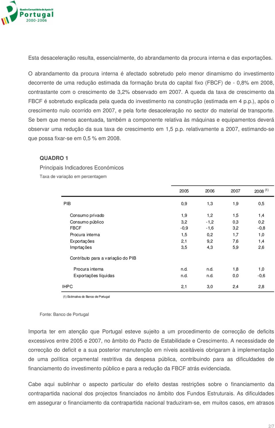 com o crescimento de 3,2% observado em 2007. A queda da taxa de crescimento da FBCF é sobretudo expl