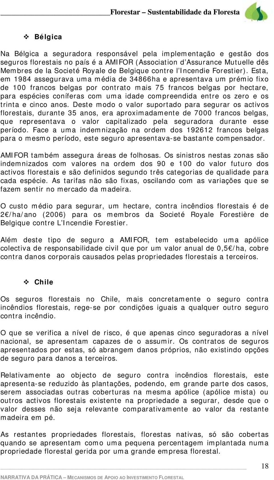 Esta, em 1984 assegurava uma média de 34866ha e apresentava um prémio fixo de 100 francos belgas por contrato mais 75 francos belgas por hectare, para espécies coníferas com uma idade compreendida