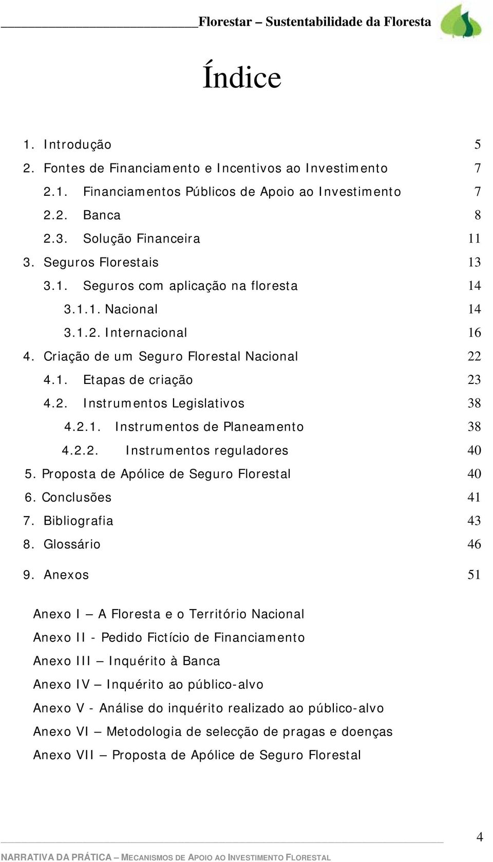 2.1. Instrumentos de Planeamento 38 4.2.2. Instrumentos reguladores 40 5. Proposta de Apólice de Seguro Florestal 40 6. Conclusões 41 7. Bibliografia 43 8. Glossário 46 9.