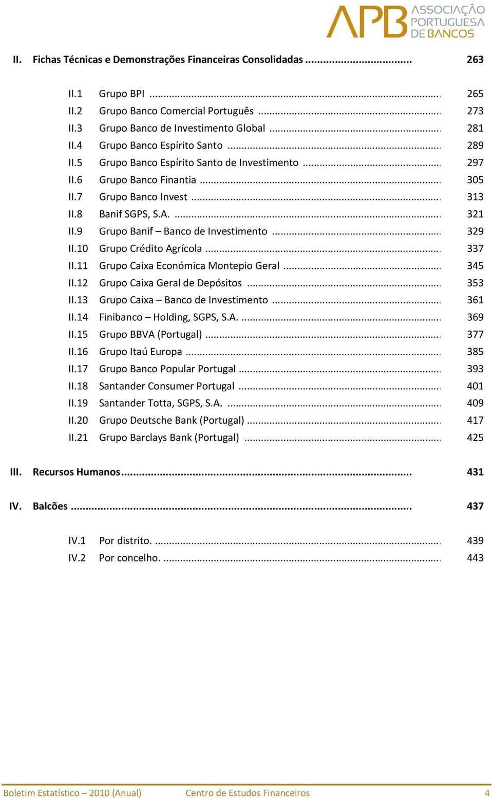 9 Grupo Banif Banco de Investimento... 329 II.10 Grupo Crédito Agrícola... 337 II.11 Grupo Caixa Económica Montepio Geral... 345 II.12 Grupo Caixa Geral de Depósitos... 353 II.