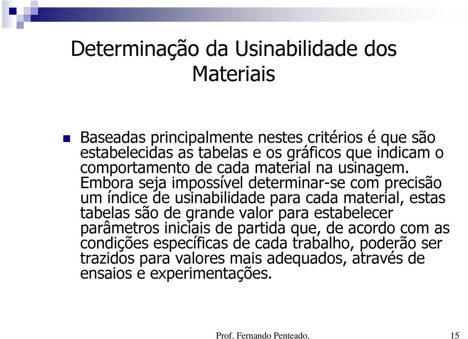 Embora seja impossível determinar-se com precisão um índice de usinabilidade para cada material, estas tabelas são de grande valor