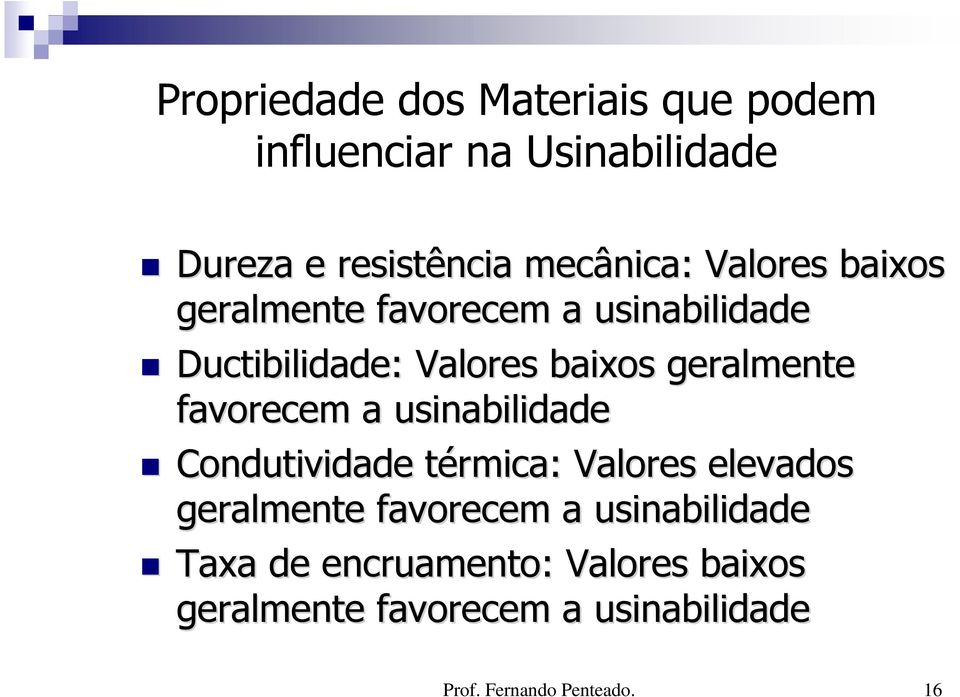 baixos geralmente favorecem a usinabilidade Condutividade térmica: t Valores elevados