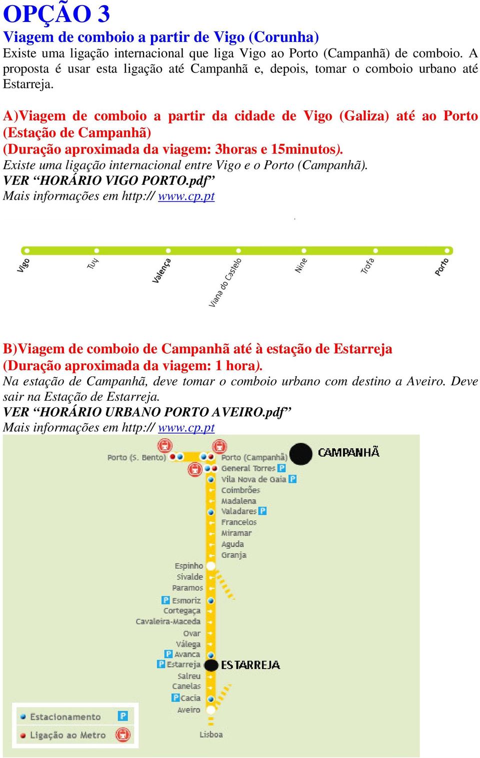 A)Viagem de comboio a partir da cidade de Vigo (Galiza) até ao Porto (Estação de Campanhã) (Duração aproximada da viagem: 3horas e 15minutos).