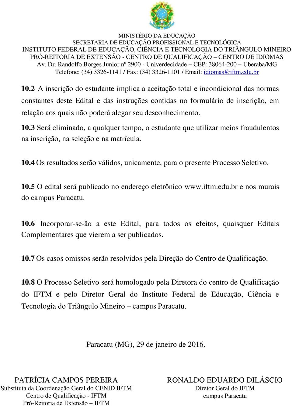 10.5 O edital será publicado no endereço eletrônico www.iftm.edu.br e nos murais do campus Paracatu. 10.