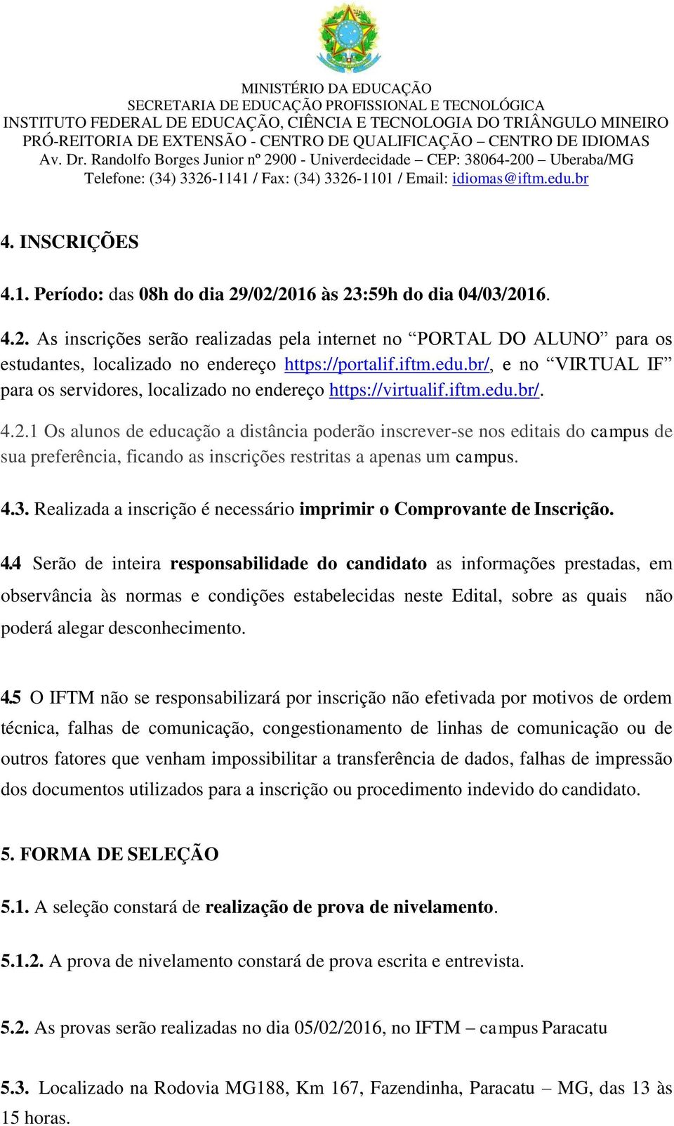 1 Os alunos de educação a distância poderão inscrever-se nos editais do campus de sua preferência, ficando as inscrições restritas a apenas um campus. 4.3.