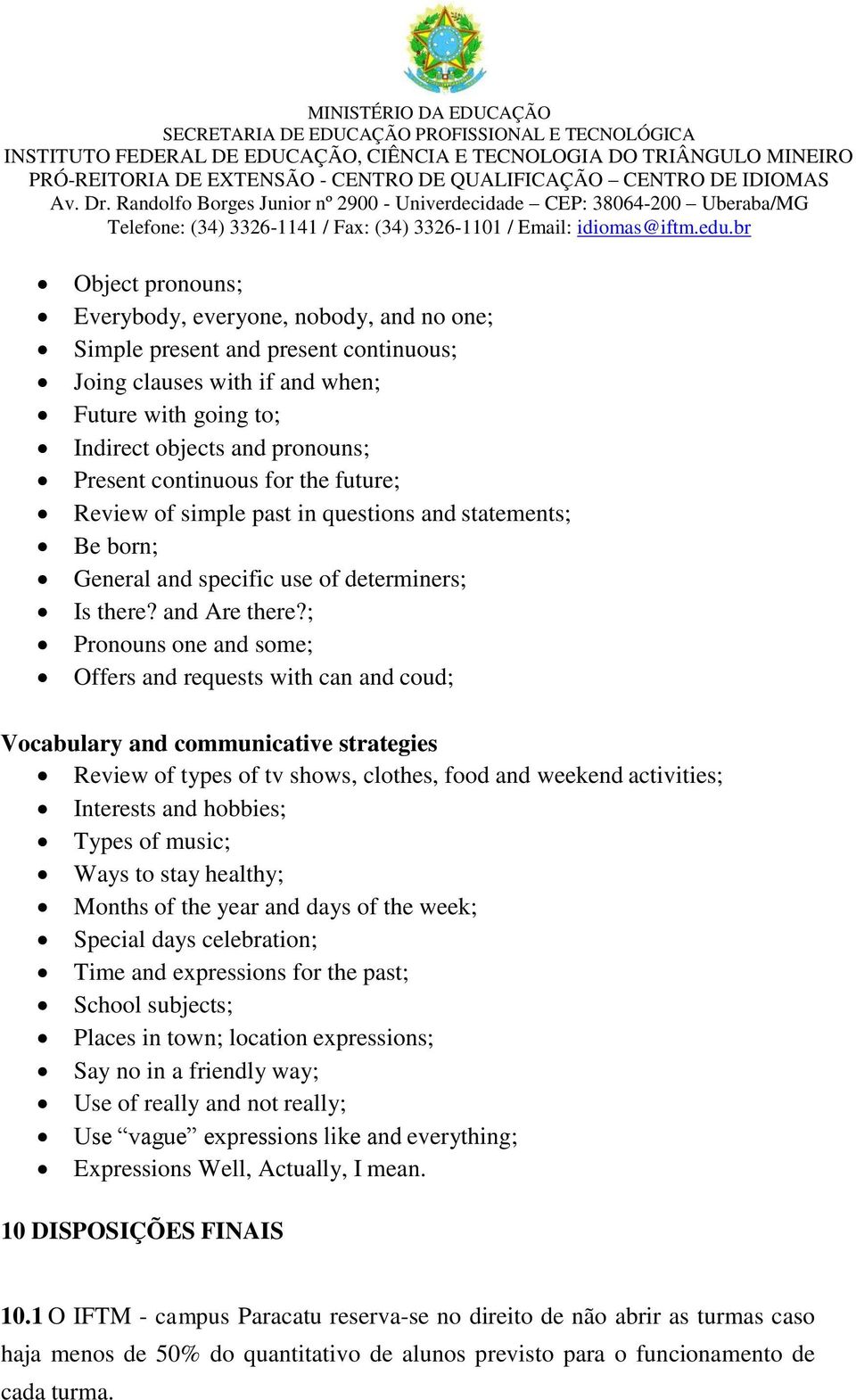 ; Pronouns one and some; Offers and requests with can and coud; Vocabulary and communicative strategies Review of types of tv shows, clothes, food and weekend activities; Interests and hobbies; Types