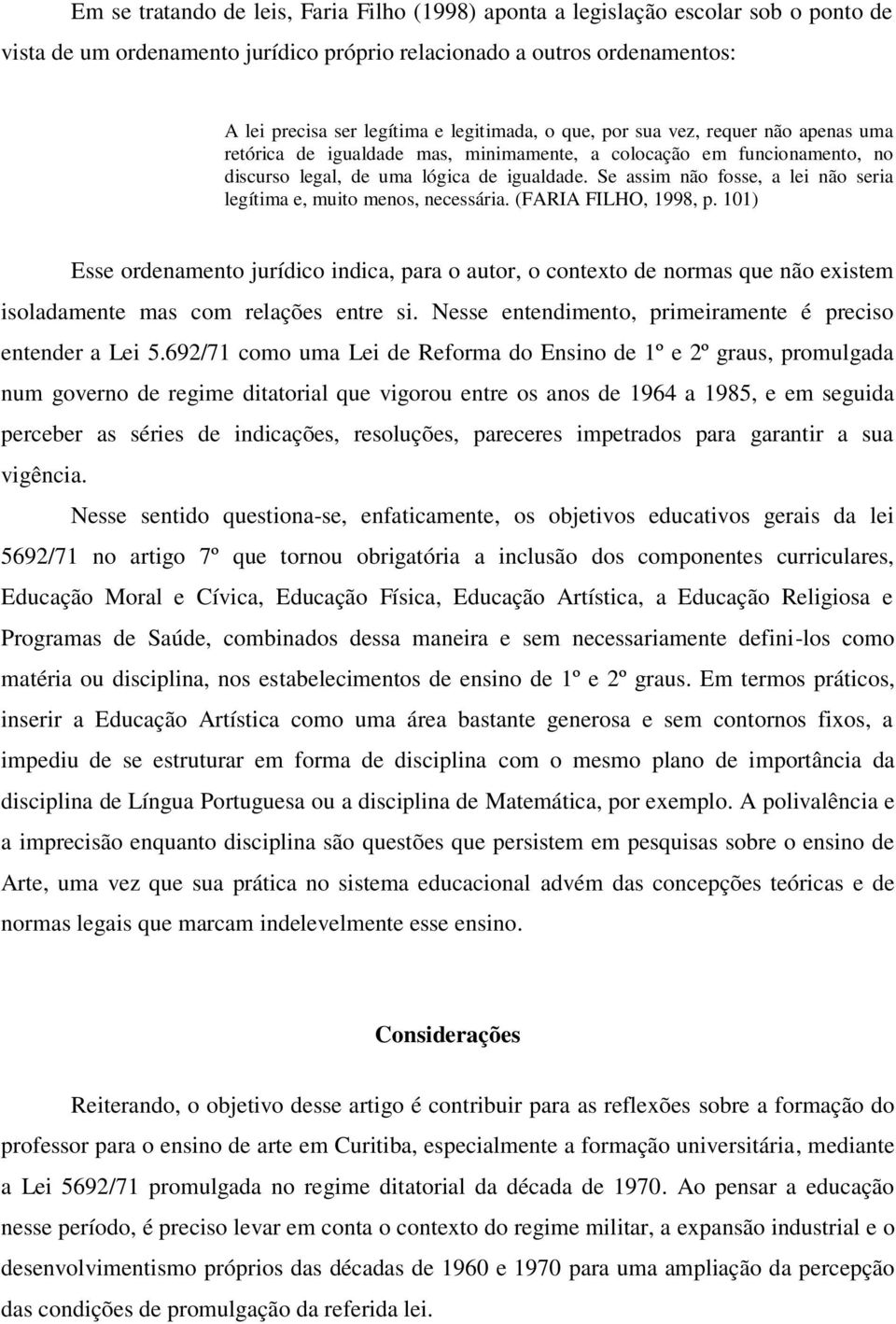 Se assim não fosse, a lei não seria legítima e, muito menos, necessária. (FARIA FILHO, 1998, p.