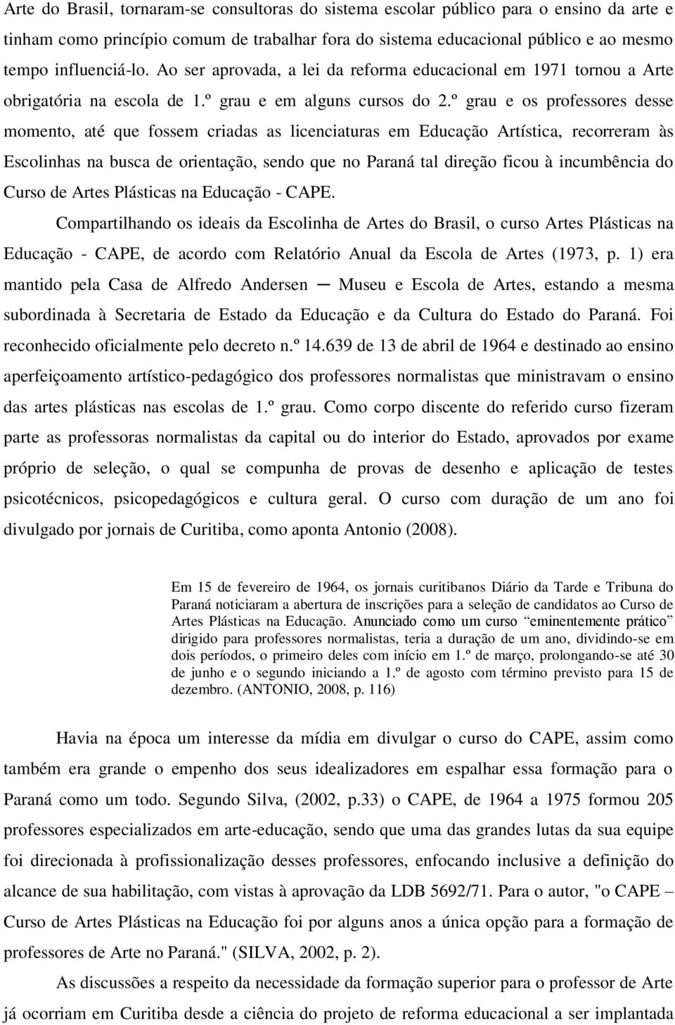 º grau e os professores desse momento, até que fossem criadas as licenciaturas em Educação Artística, recorreram às Escolinhas na busca de orientação, sendo que no Paraná tal direção ficou à