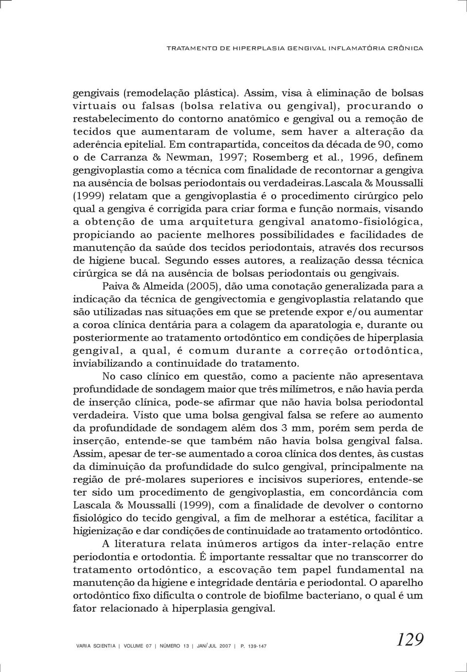 sem haver a alteração da aderência epitelial. Em contrapartida, conceitos da década de 90, como o de Carranza & Newman, 1997; Rosemberg et al.