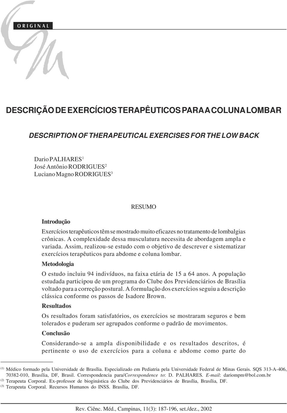 A complexidade dessa musculatura necessita de abordagem ampla e variada. Assim, realizou-se estudo com o objetivo de descrever e sistematizar exercícios terapêuticos para abdome e coluna lombar.