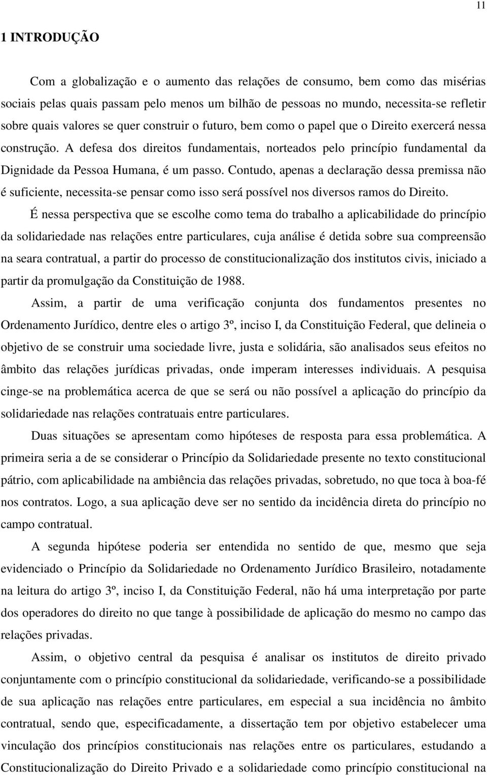 A defesa dos direitos fundamentais, norteados pelo princípio fundamental da Dignidade da Pessoa Humana, é um passo.