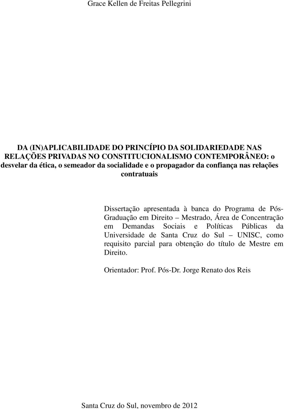 Pós- Graduação em Direito Mestrado, Área de Concentração em Demandas Sociais e Políticas Públicas da Universidade de Santa Cruz do Sul UNISC, como