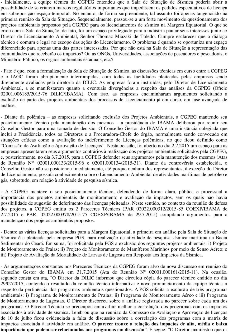 Sequencialmente, passou-se a um forte movimento de questionamento dos projetos ambientais propostos pela CGPEG para os licenciamentos de sísmica na Margem Equatorial.