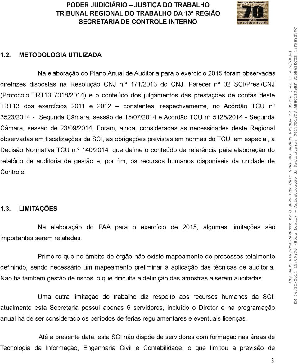 Acórdão TCU nº 3523/2014 - Segunda Câmara, sessão de 15/07/2014 e Acórdão TCU nº 5125/2014 - Segunda Câmara, sessão de 23/09/2014.