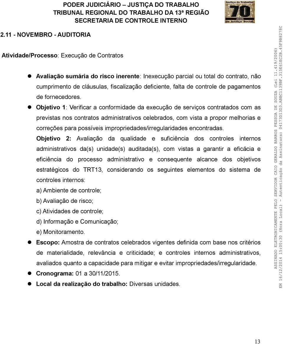 Objetivo 1: Verificar a conformidade da execução de serviços contratados com as previstas nos contratos administrativos celebrados, com vista a propor melhorias e correções para possíveis