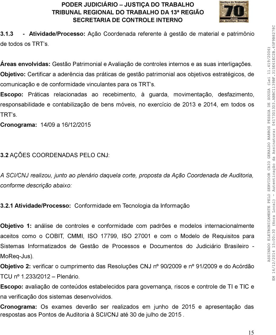 Objetivo: Certificar a aderência das práticas de gestão patrimonial aos objetivos estratégicos, de comunicação e de conformidade vinculantes para os TRT s.