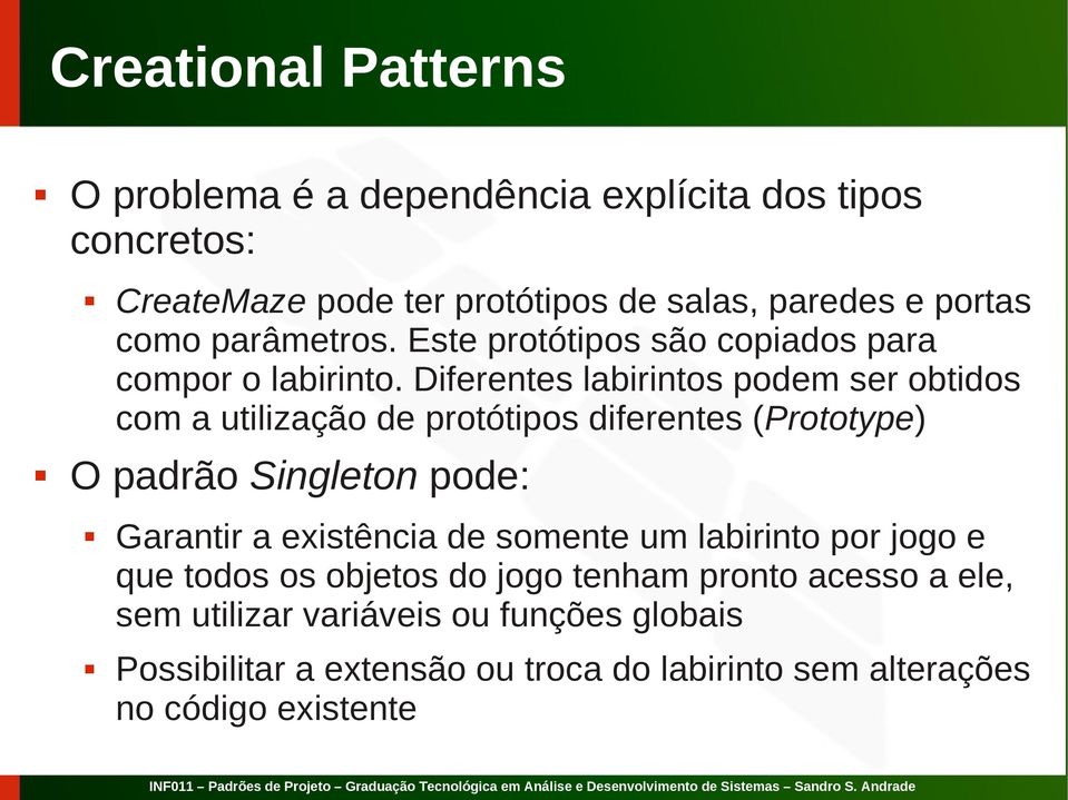 Diferentes labirintos podem ser obtidos com a utilização de protótipos diferentes (Prototype) O padrão Singleton pode: Garantir a