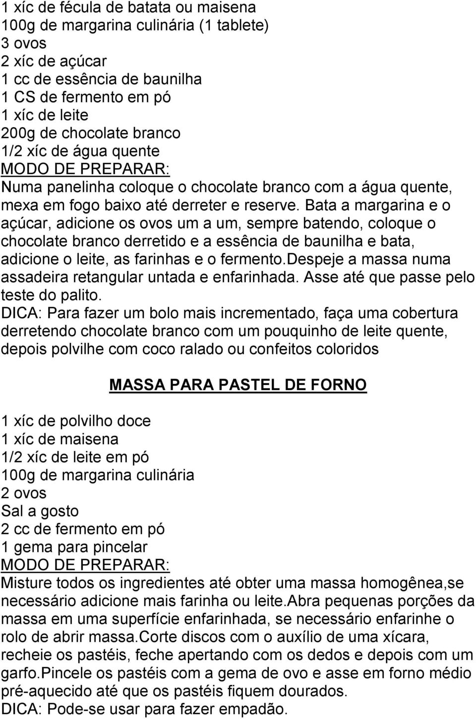 Bata a margarina e o açúcar, adicione os ovos um a um, sempre batendo, coloque o chocolate branco derretido e a essência de baunilha e bata, adicione o leite, as farinhas e o fermento.