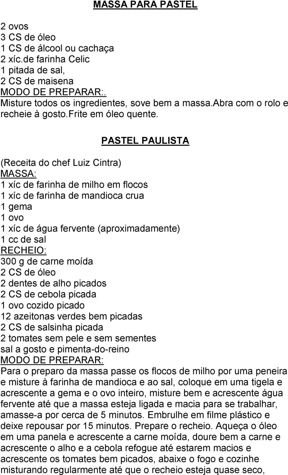 PASTEL PAULISTA (Receita do chef Luiz Cintra) MASSA: 1 xíc de farinha de milho em flocos 1 xíc de farinha de mandioca crua 1 gema 1 ovo 1 xíc de água fervente (aproximadamente) 1 cc de sal RECHEIO: