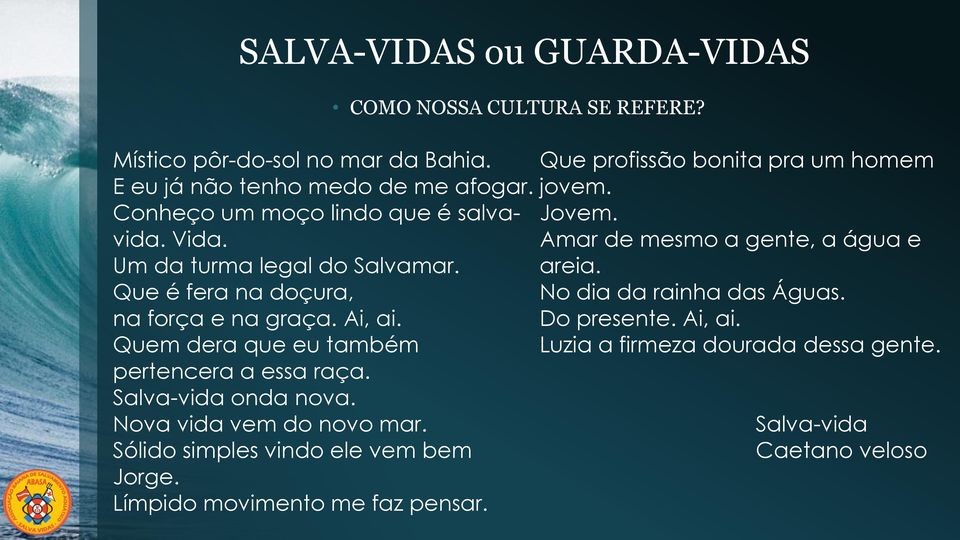 Quem dera que eu também pertencera a essa raça. Salva-vida onda nova. Nova vida vem do novo mar. Sólido simples vindo ele vem bem Jorge.