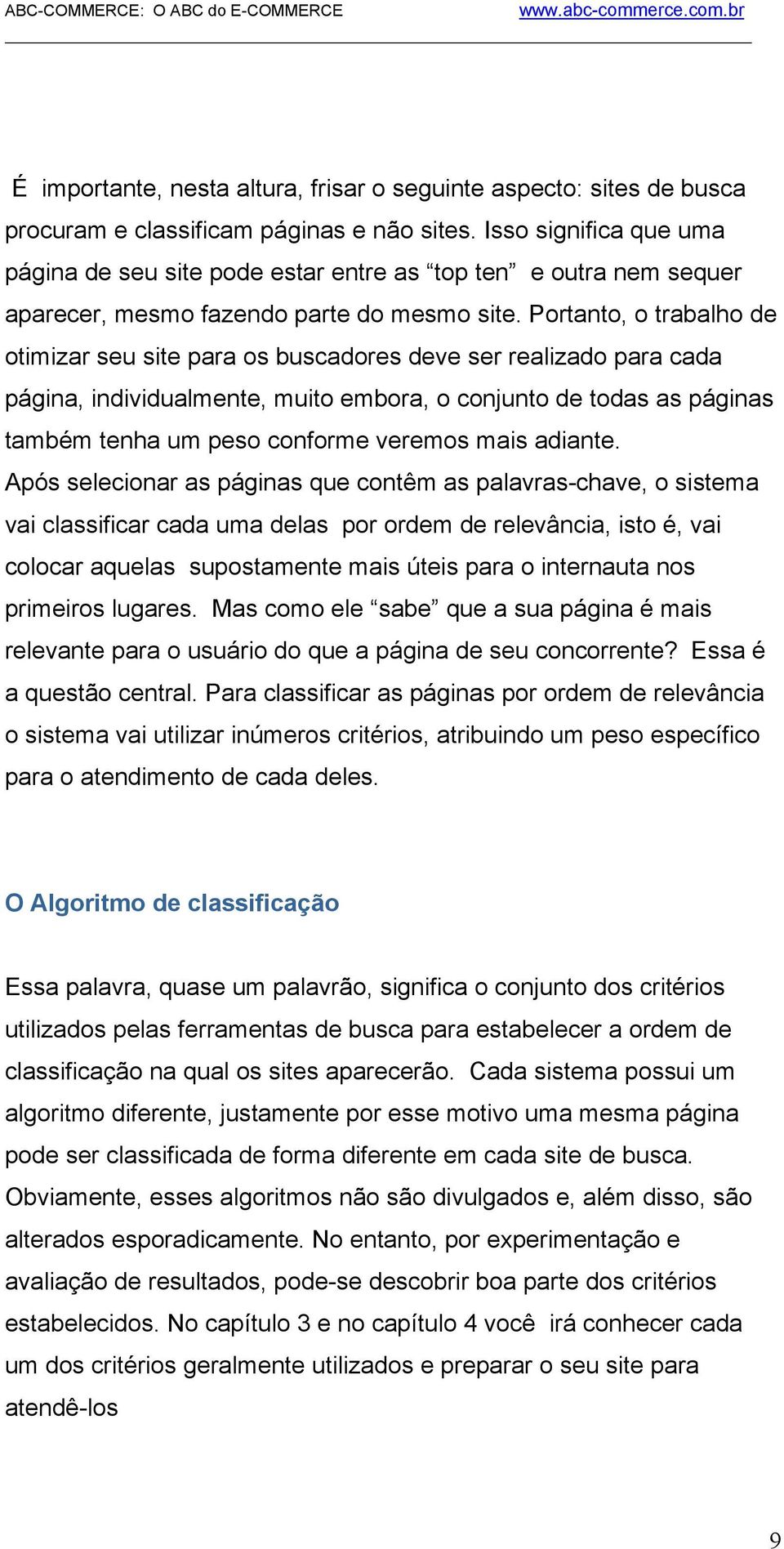 Portanto, o trabalho de otimizar seu site para os buscadores deve ser realizado para cada página, individualmente, muito embora, o conjunto de todas as páginas também tenha um peso conforme veremos