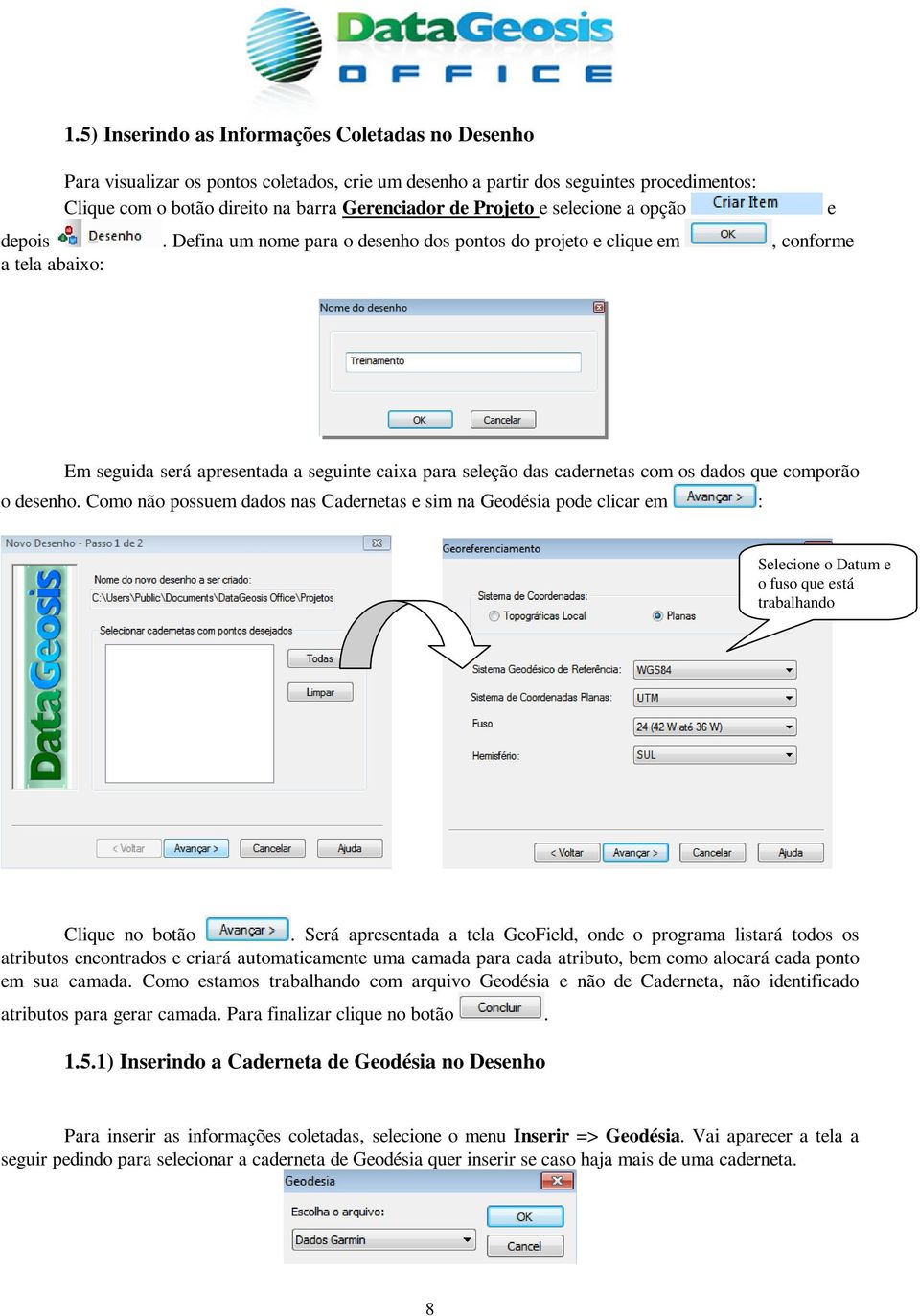 Defina um nome para o desenho dos pontos do projeto e clique em, conforme a tela abaixo: e Em seguida será apresentada a seguinte caixa para seleção das cadernetas com os dados que comporão o desenho.