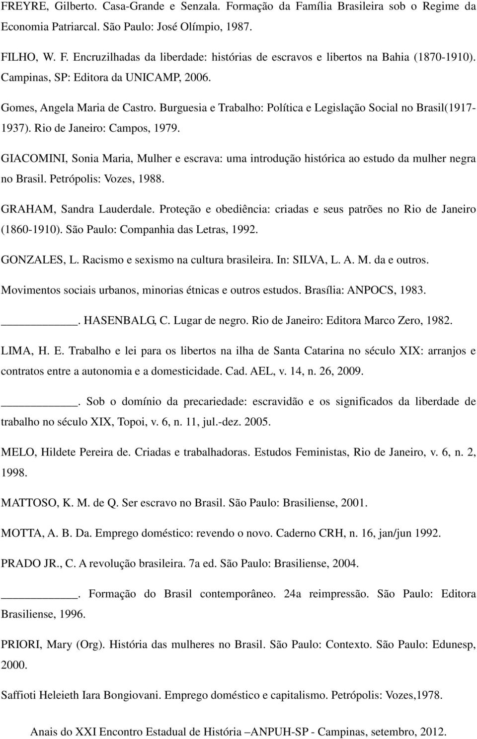 GIACOMINI, Sonia Maria, Mulher e escrava: uma introdução histórica ao estudo da mulher negra no Brasil. Petrópolis: Vozes, 1988. GRAHAM, Sandra Lauderdale.