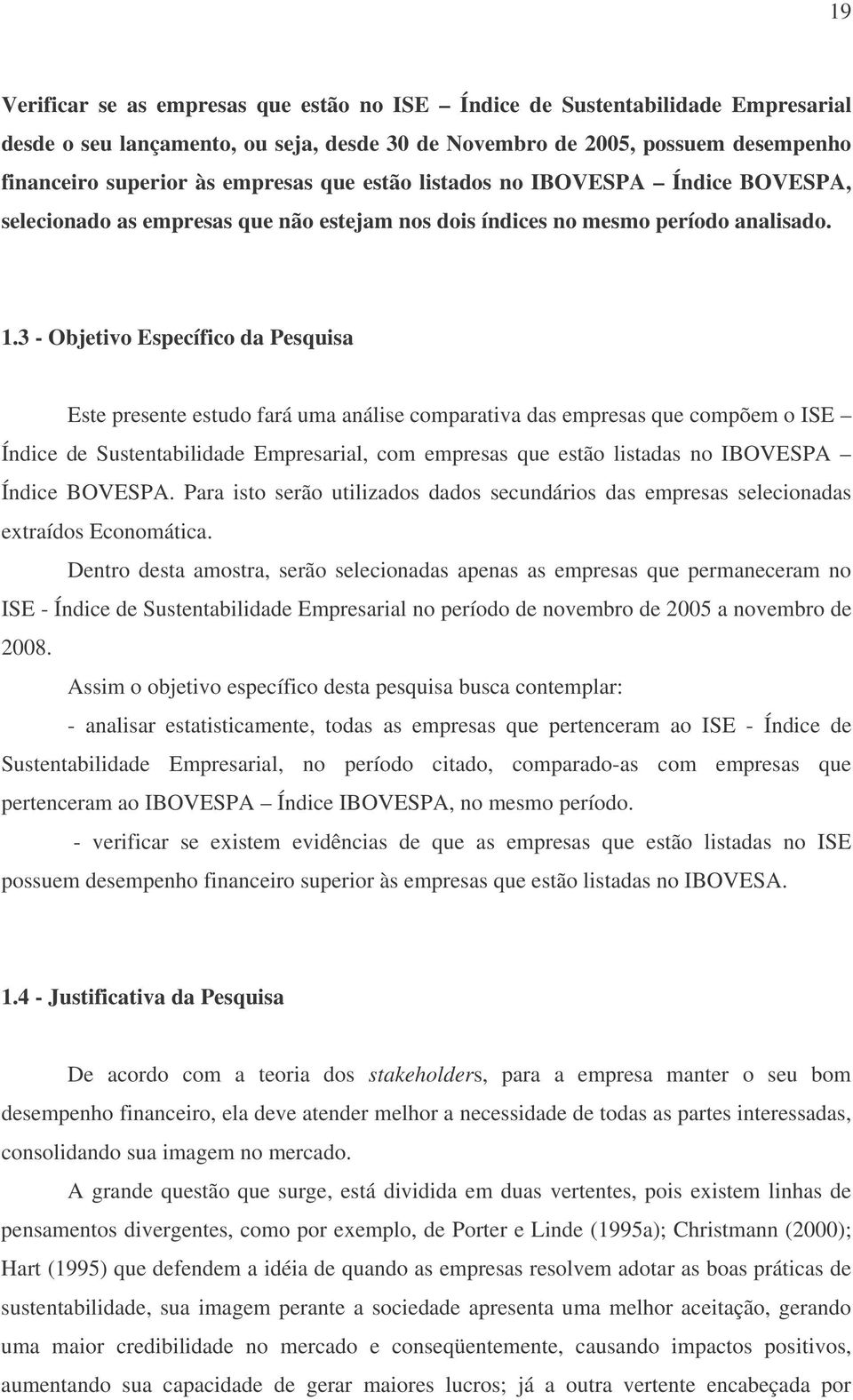 3 - Objetivo Específico da Pesquisa Este presente estudo fará uma análise comparativa das empresas que compõem o ISE Índice de Sustentabilidade Empresarial, com empresas que estão listadas no