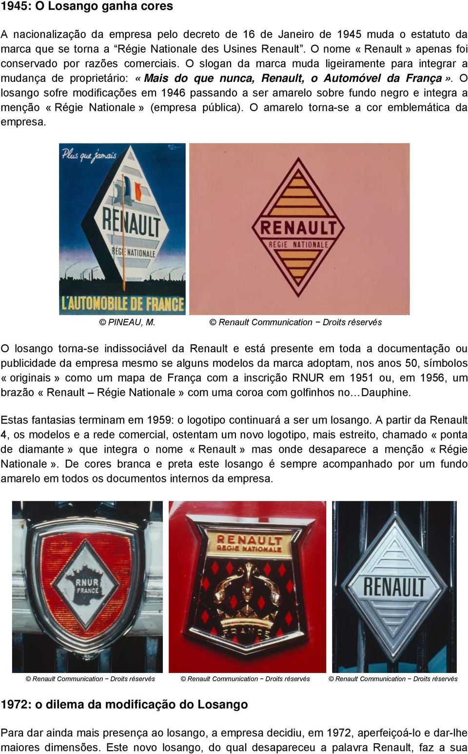 O losango sofre modificações em 1946 passando a ser amarelo sobre fundo negro e integra a menção «Régie Nationale» (empresa pública). O amarelo torna-se a cor emblemática da empresa. PINEAU, M.