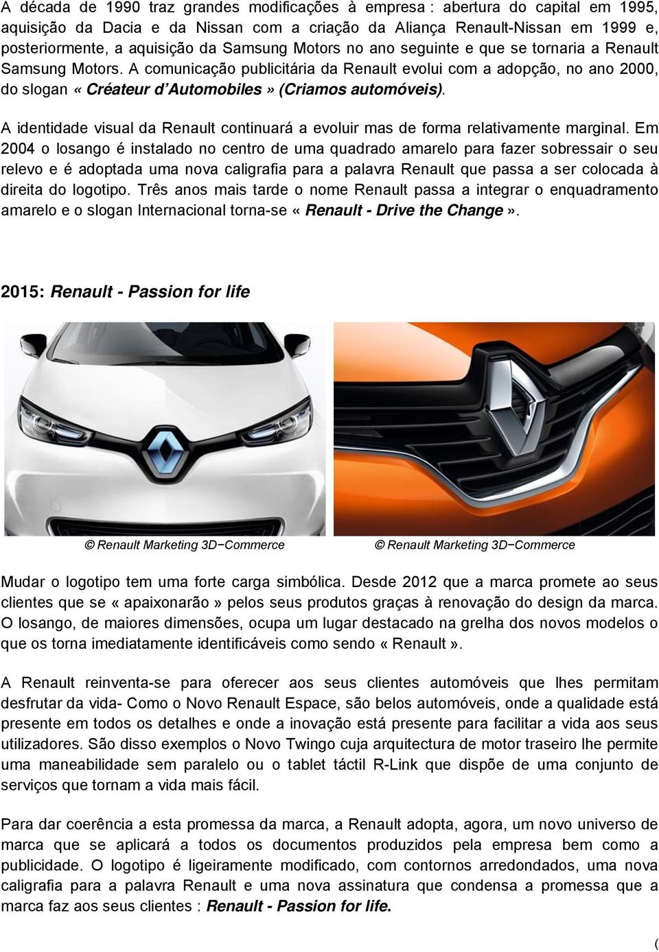 A comunicação publicitária da Renault evolui com a adopção, no ano 2000, do slogan «Créateur d Automobiles» (Criamos automóveis).