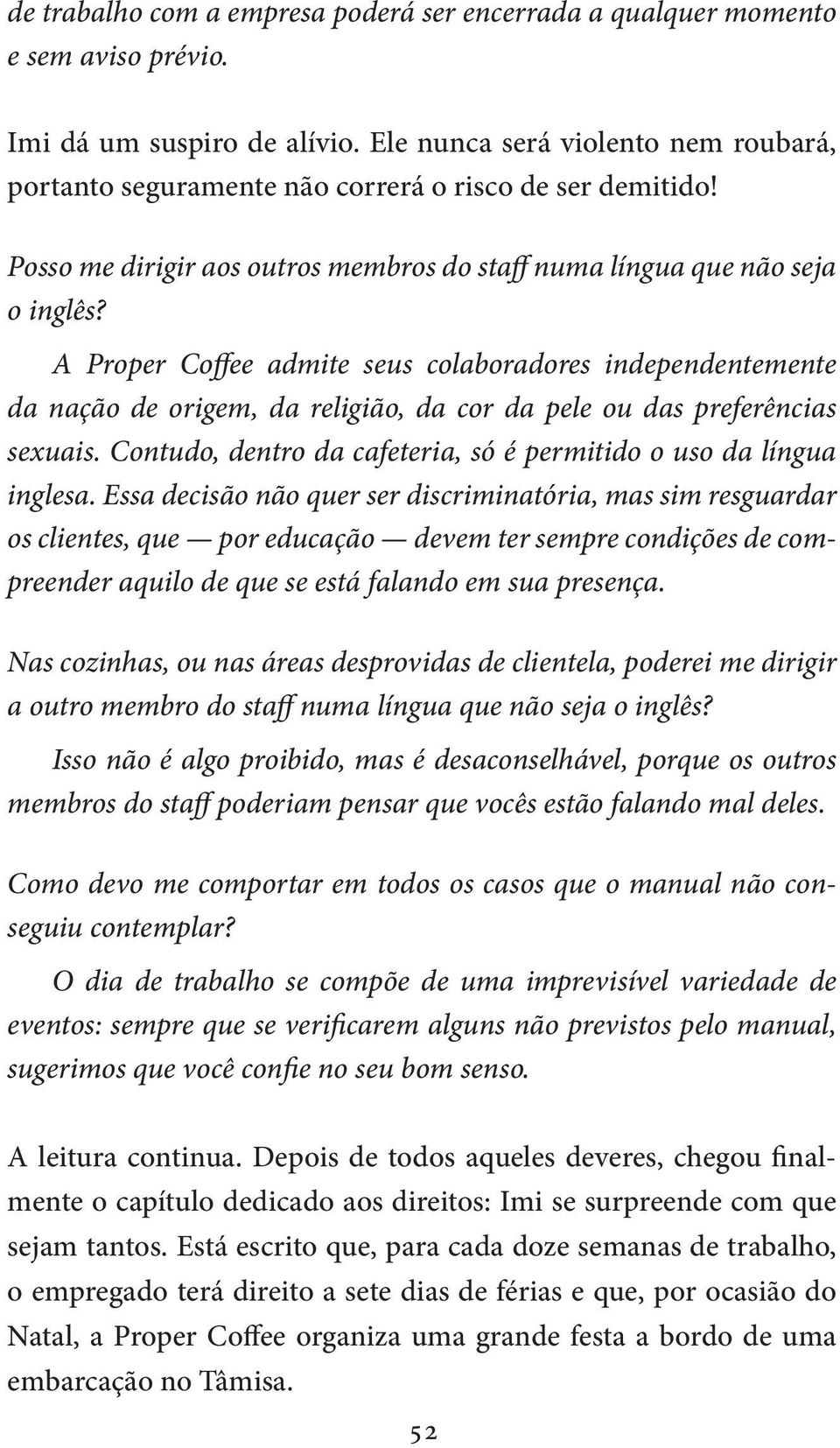 A Proper Coffee admite seus colaboradores independentemente da nação de origem, da religião, da cor da pele ou das preferências sexuais.