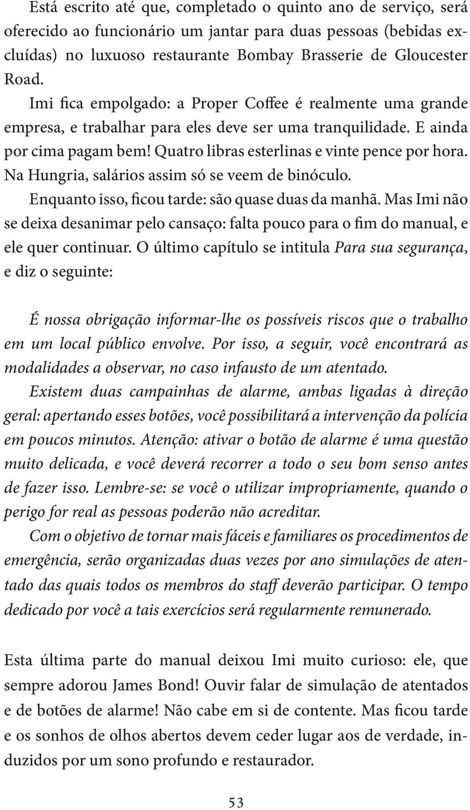 Na Hungria, salários assim só se veem de binóculo. Enquanto isso, ficou tarde: são quase duas da manhã.