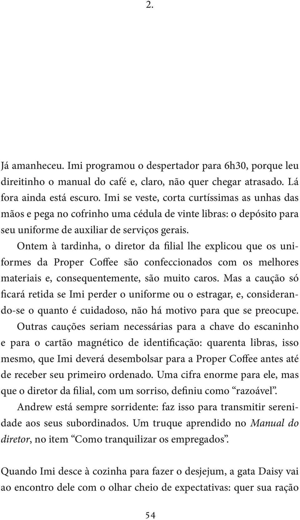 Ontem à tardinha, o diretor da filial lhe explicou que os uniformes da Proper Coffee são confeccionados com os melhores materiais e, consequentemente, são muito caros.