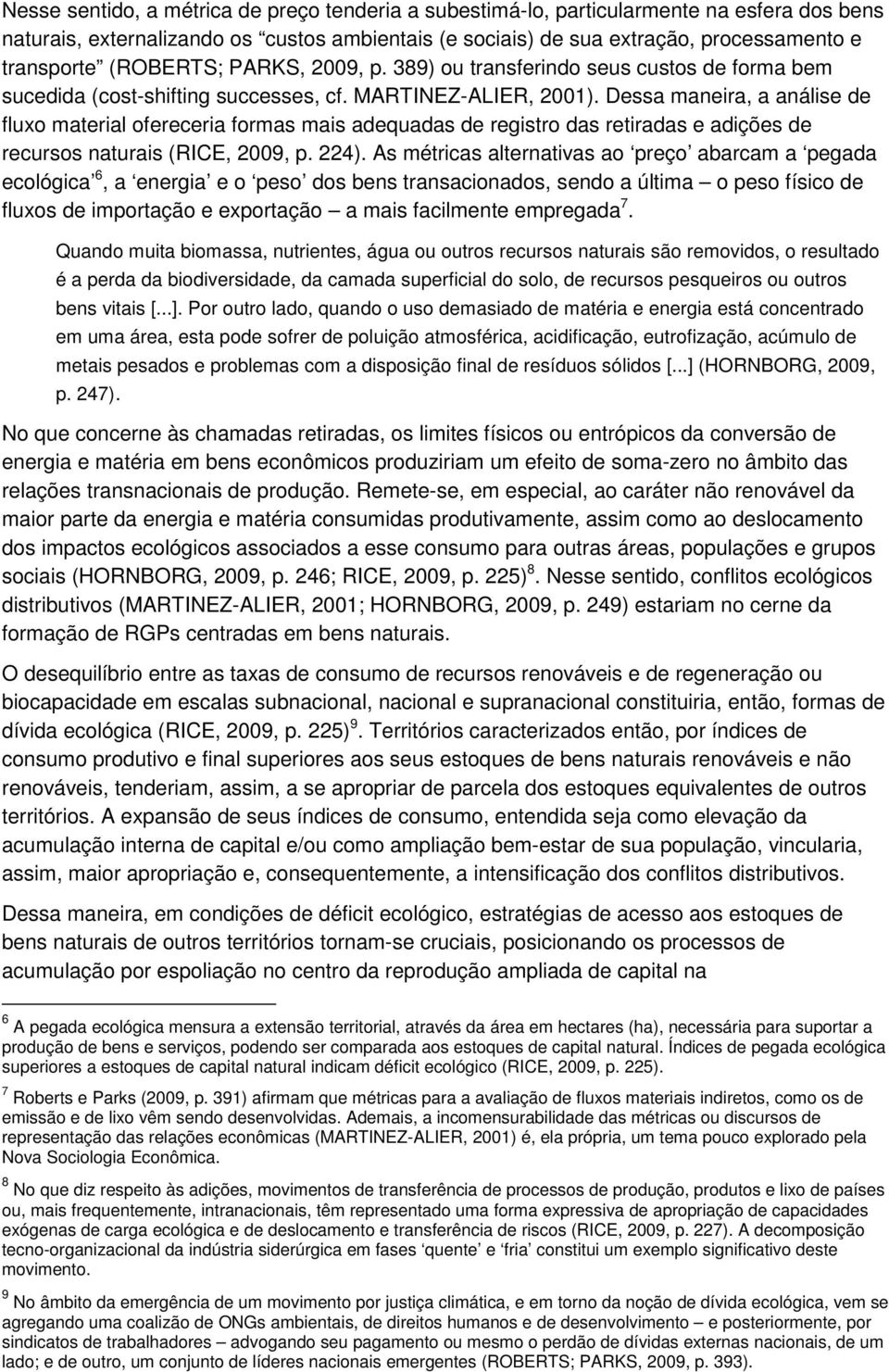 Dessa maneira, a análise de fluxo material ofereceria formas mais adequadas de registro das retiradas e adições de recursos naturais (RICE, 2009, p. 224).