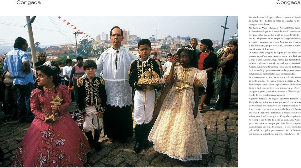 Aí apresentam-se grupos de congadas de toda a região congadas de Nossa Senhora do Rosário e São Benedito, grupos de katira, capoeira e outras manifestações folclóricas.