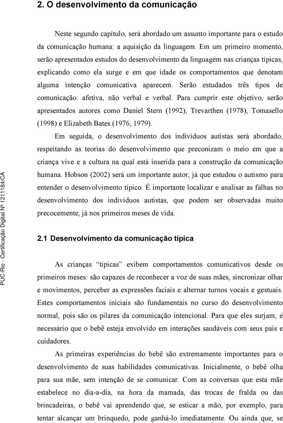 comunicativa aparecem. Serão estudados três tipos de comunicação: afetiva, não verbal e verbal.