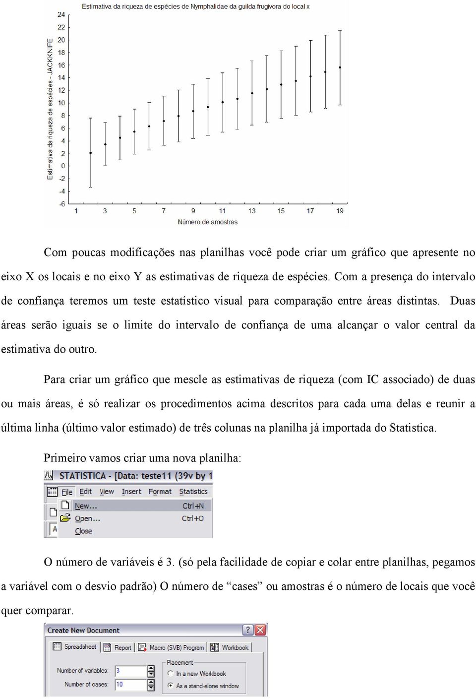 Duas áreas serão iguais se o limite do intervalo de confiança de uma alcançar o valor central da estimativa do outro.