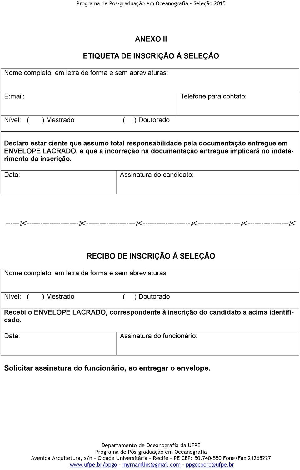 Data: Assinatura do candidato: ------ ----------------------- ---------------------- --------------------- ------------------- ------------------ RECIBO DE INSCRIÇÃO À SELEÇÃO Nome completo, em letra