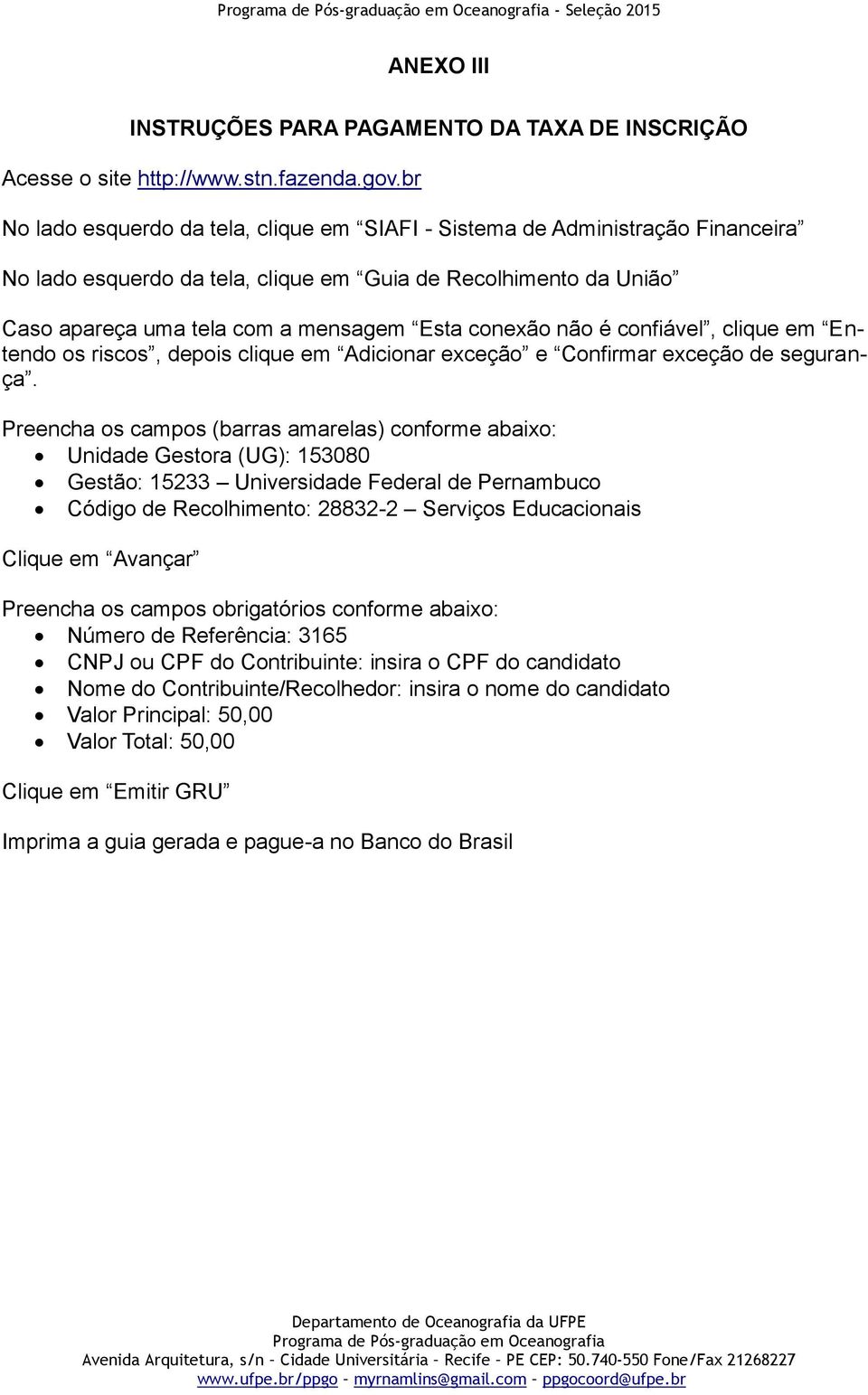 não é confiável, clique em Entendo os riscos, depois clique em Adicionar exceção e Confirmar exceção de segurança.