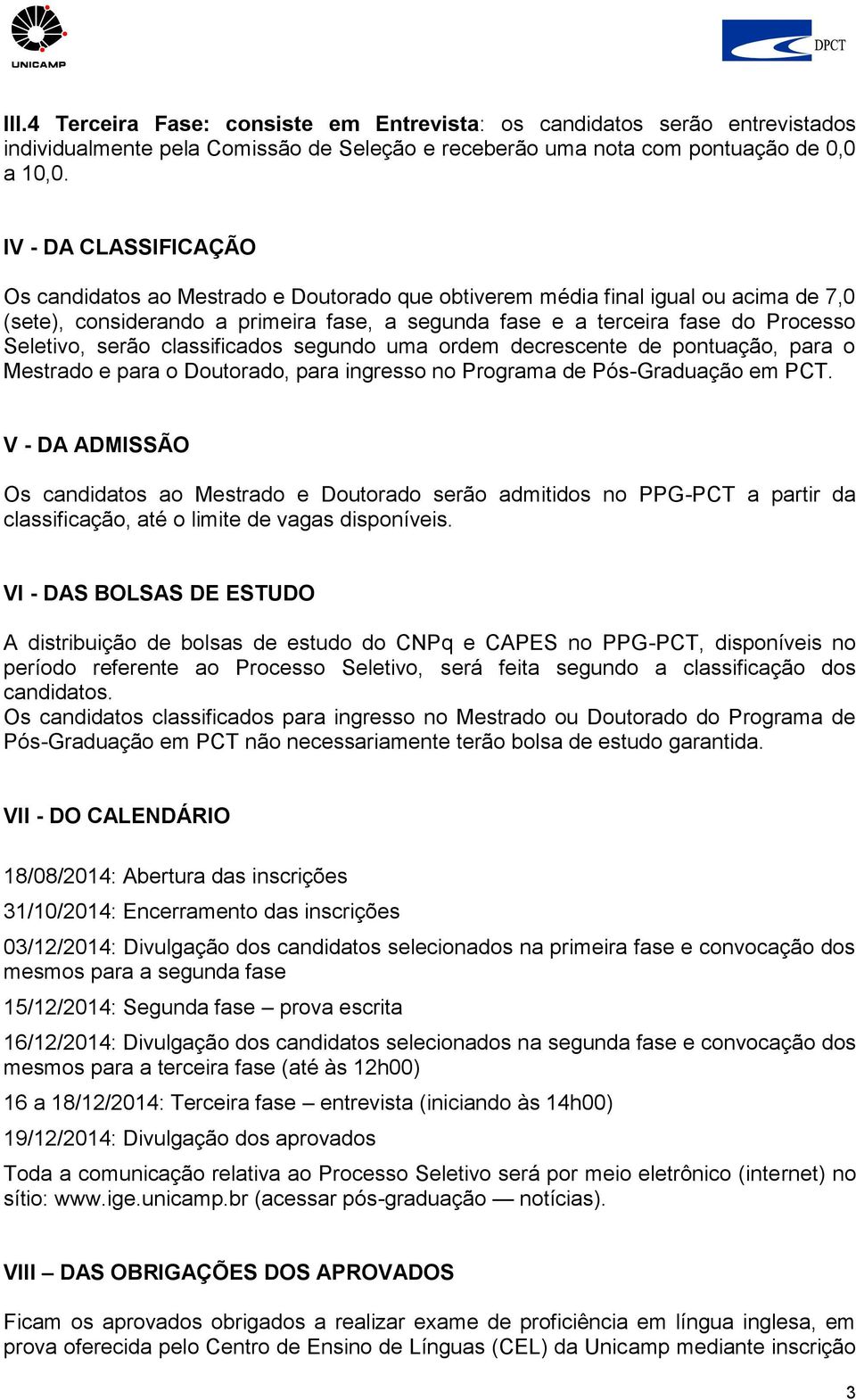 Seletivo, serão classificados segundo uma ordem decrescente de pontuação, para o Mestrado e para o Doutorado, para ingresso no Programa de Pós-Graduação em PCT.