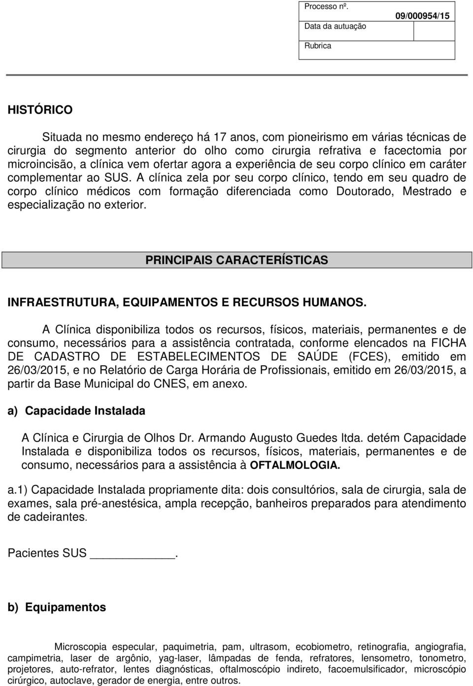 A clínica zela por seu corpo clínico, tendo em seu quadro de corpo clínico médicos com formação diferenciada como Doutorado, Mestrado e especialização no exterior.