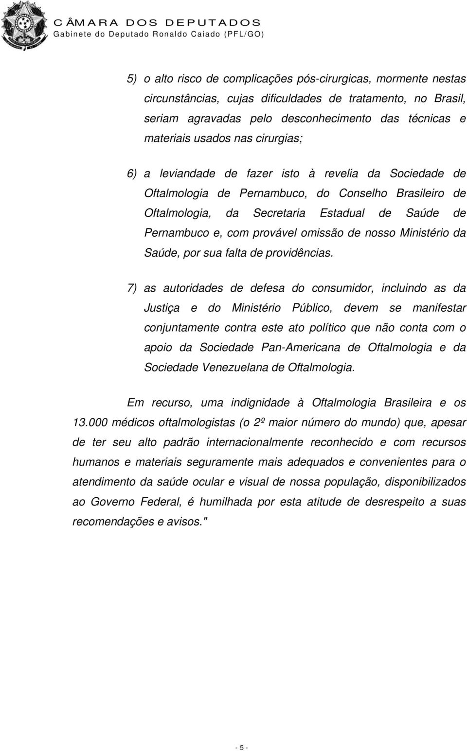 omissão de nosso Ministério da Saúde, por sua falta de providências.