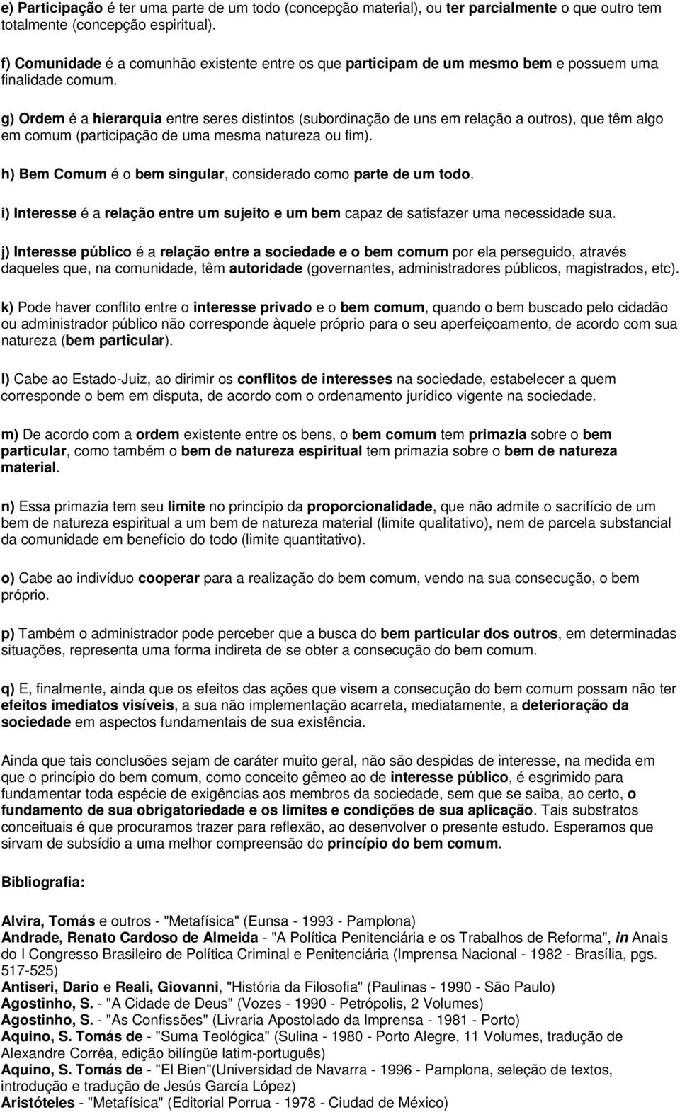 g) Ordem é a hierarquia entre seres distintos (subordinação de uns em relação a outros), que têm algo em comum (participação de uma mesma natureza ou fim).